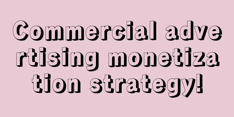 Commercial advertising monetization strategy!