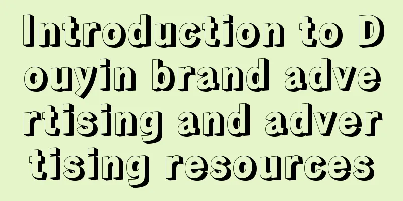 Introduction to Douyin brand advertising and advertising resources