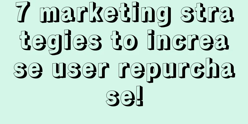 7 marketing strategies to increase user repurchase!