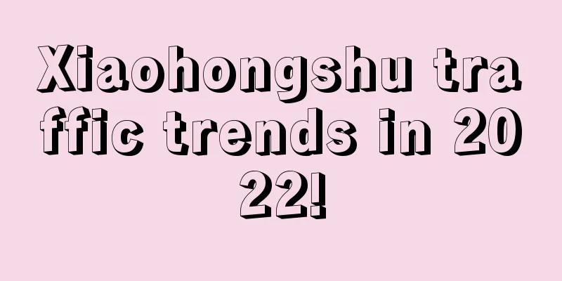 Xiaohongshu traffic trends in 2022!