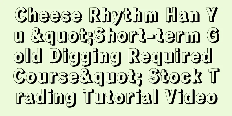 Cheese Rhythm Han Yu "Short-term Gold Digging Required Course" Stock Trading Tutorial Video