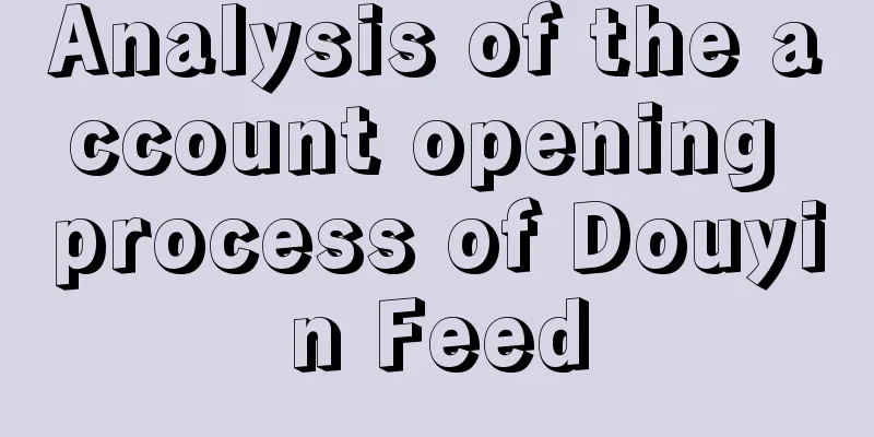 Analysis of the account opening process of Douyin Feed