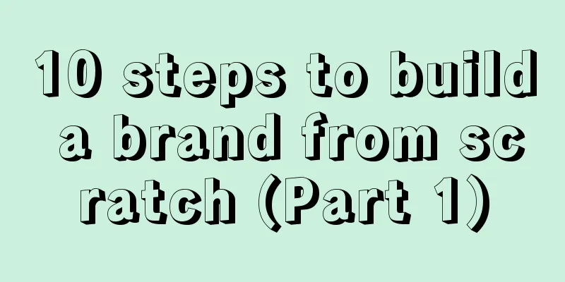 10 steps to build a brand from scratch (Part 1)