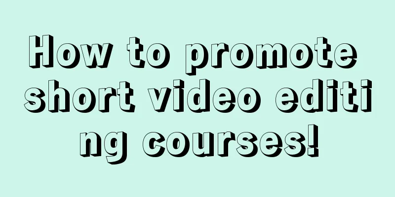 How to promote short video editing courses!