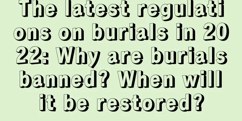 The latest regulations on burials in 2022: Why are burials banned? When will it be restored?