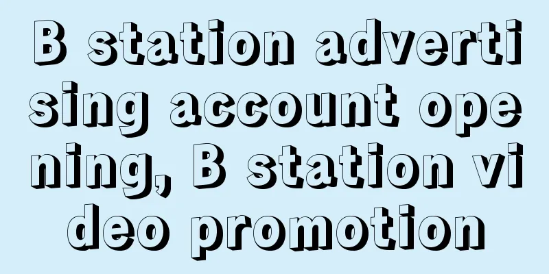 B station advertising account opening, B station video promotion