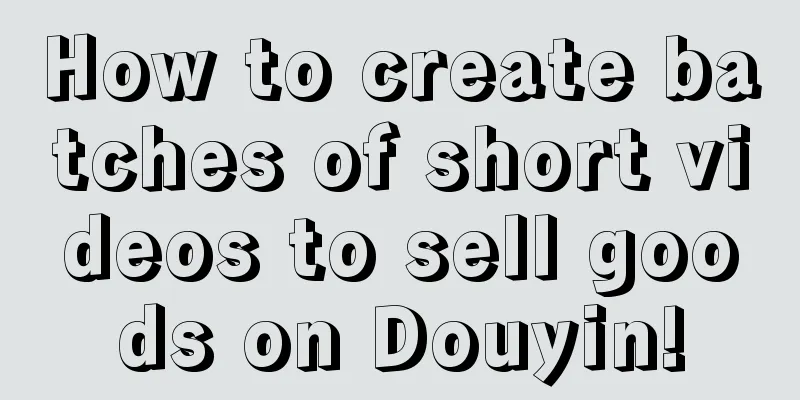 How to create batches of short videos to sell goods on Douyin!