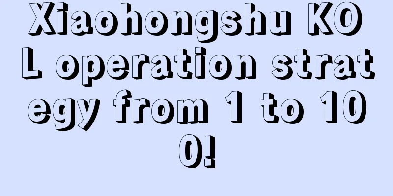 Xiaohongshu KOL operation strategy from 1 to 100!