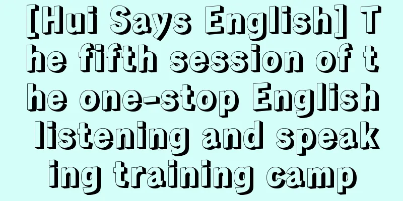 [Hui Says English] The fifth session of the one-stop English listening and speaking training camp