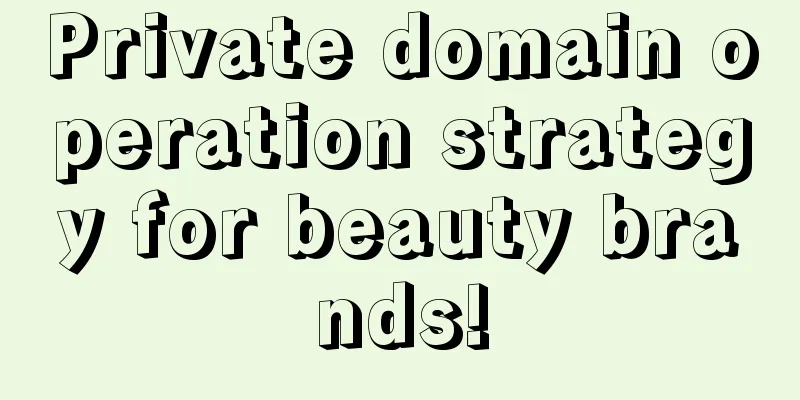 Private domain operation strategy for beauty brands!