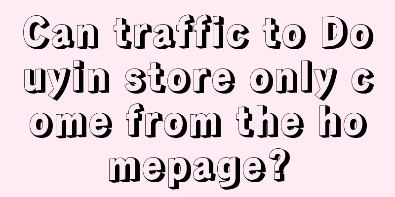 Can traffic to Douyin store only come from the homepage?