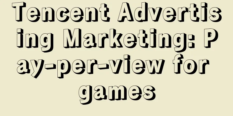 Tencent Advertising Marketing: Pay-per-view for games