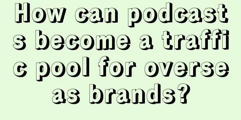 How can podcasts become a traffic pool for overseas brands?