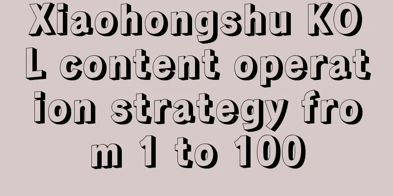 Xiaohongshu KOL content operation strategy from 1 to 100