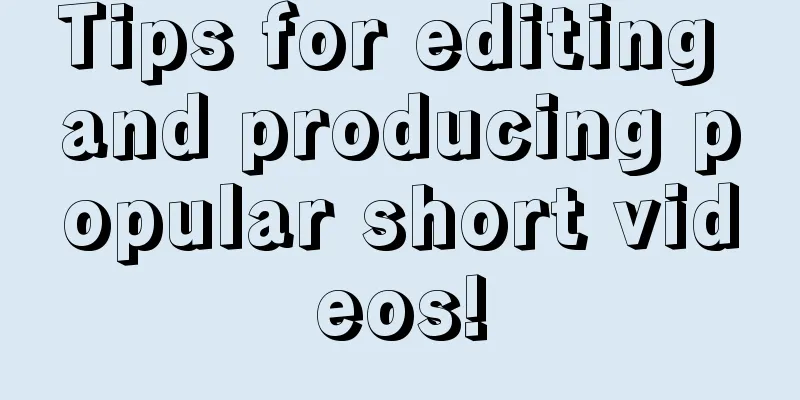 Tips for editing and producing popular short videos!