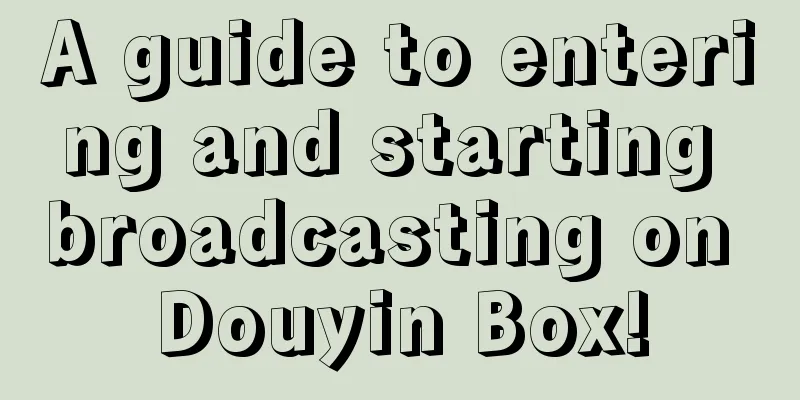 A guide to entering and starting broadcasting on Douyin Box!