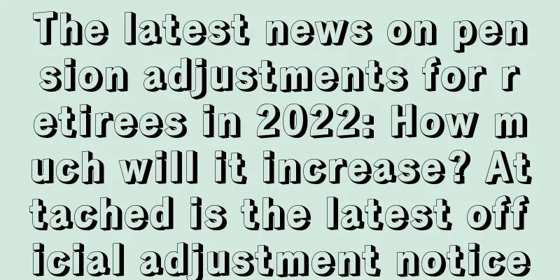 The latest news on pension adjustments for retirees in 2022: How much will it increase? Attached is the latest official adjustment notice