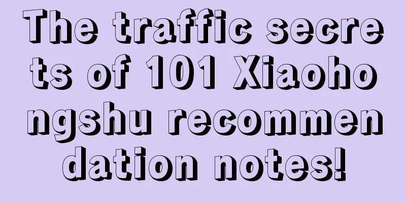 The traffic secrets of 101 Xiaohongshu recommendation notes!