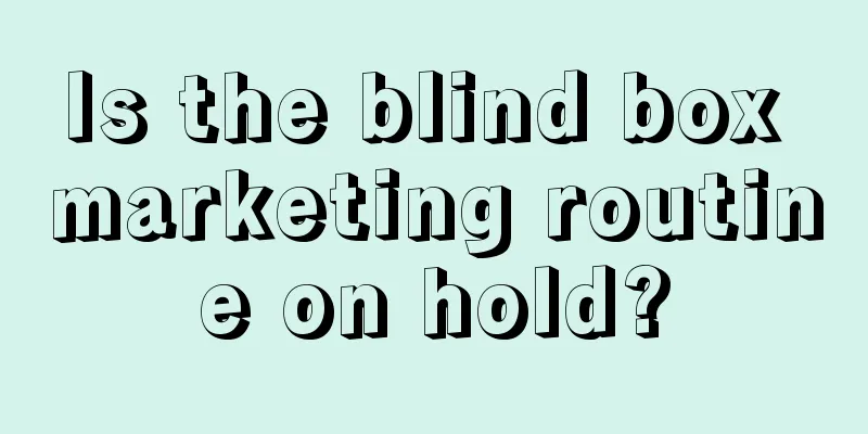 Is the blind box marketing routine on hold?