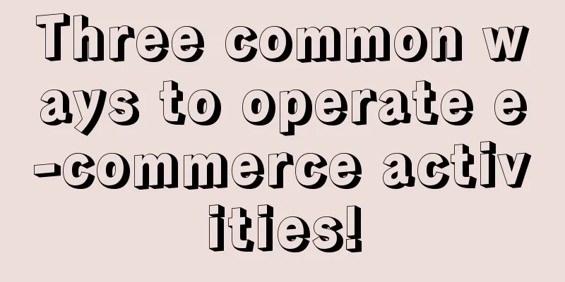 Three common ways to operate e-commerce activities!