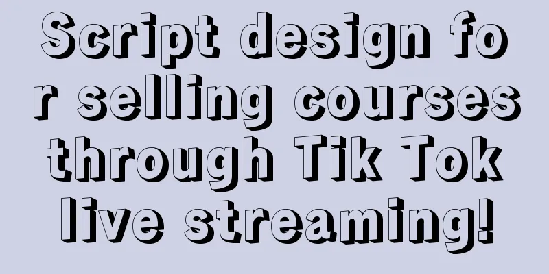 Script design for selling courses through Tik Tok live streaming!