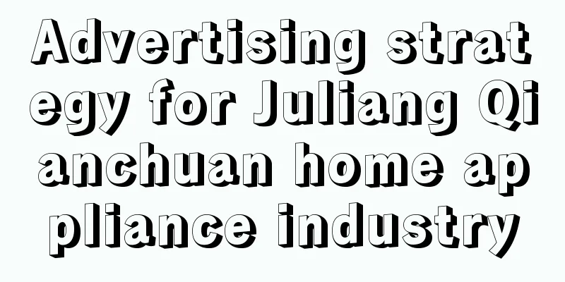 Advertising strategy for Juliang Qianchuan home appliance industry