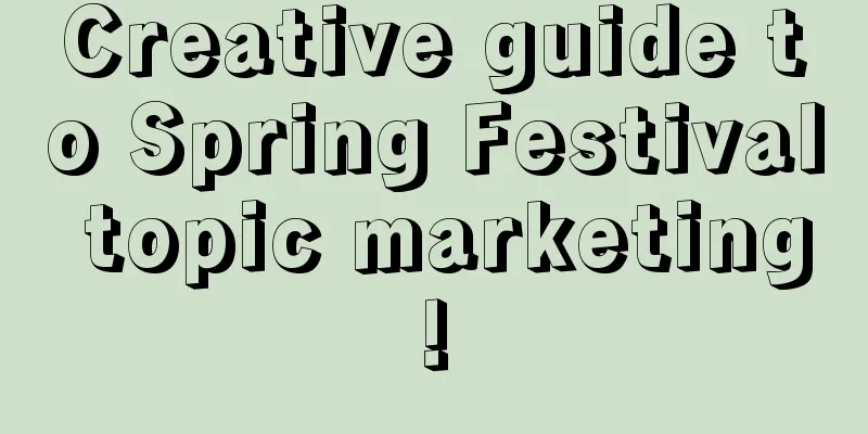 Creative guide to Spring Festival topic marketing!