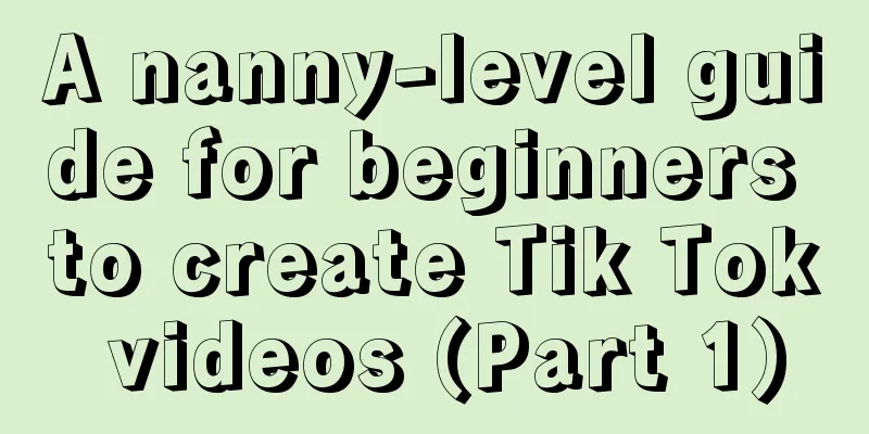 A nanny-level guide for beginners to create Tik Tok videos (Part 1)