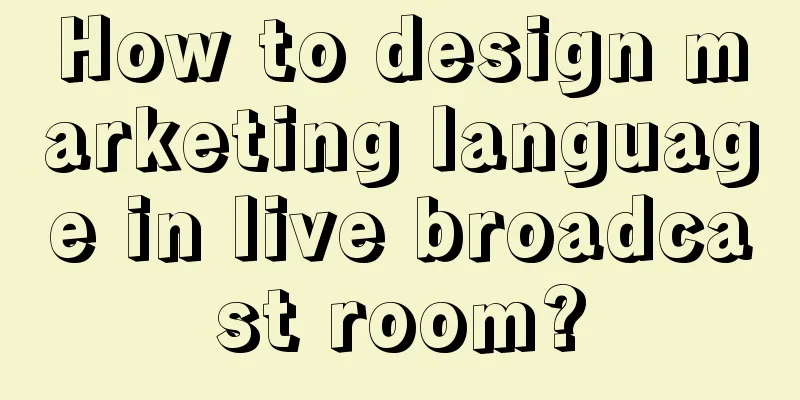 How to design marketing language in live broadcast room?