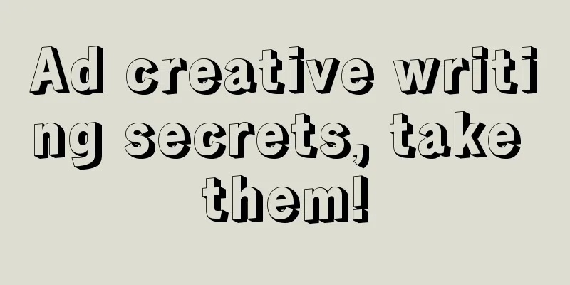 Ad creative writing secrets, take them!