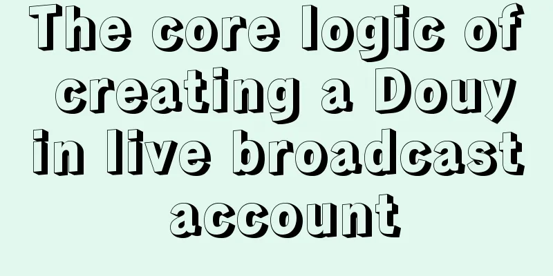 The core logic of creating a Douyin live broadcast account