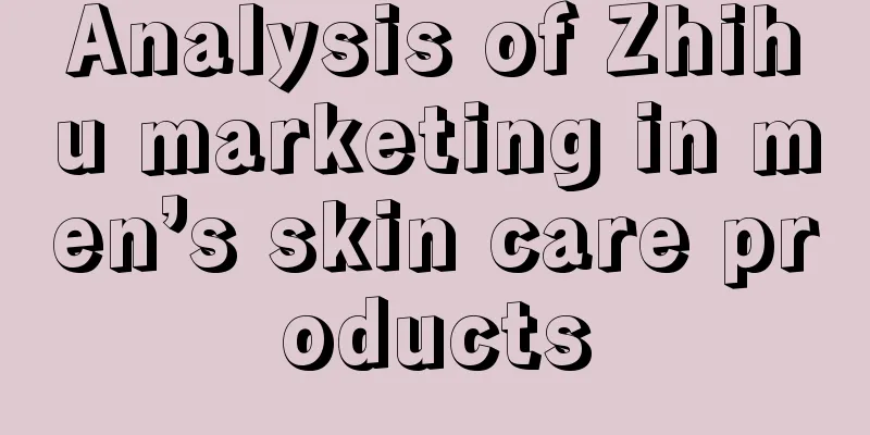 Analysis of Zhihu marketing in men’s skin care products