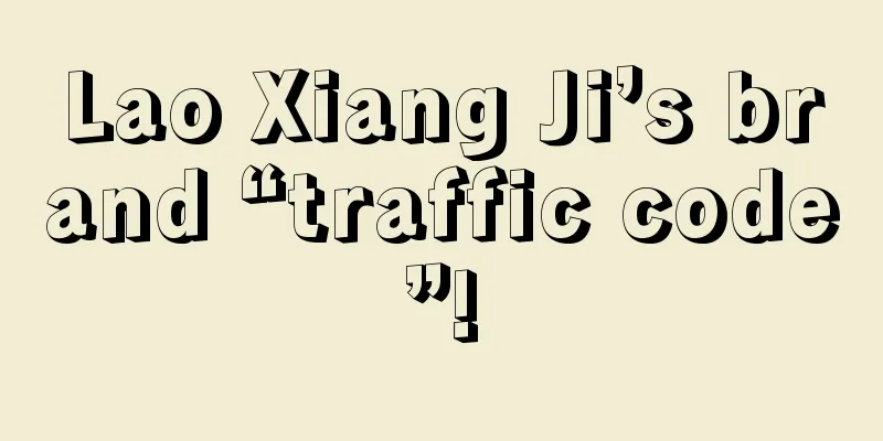 Lao Xiang Ji’s brand “traffic code”!