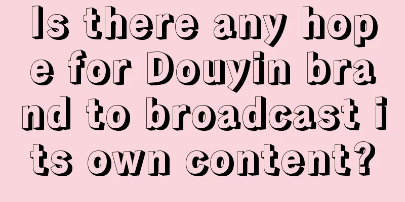 Is there any hope for Douyin brand to broadcast its own content?