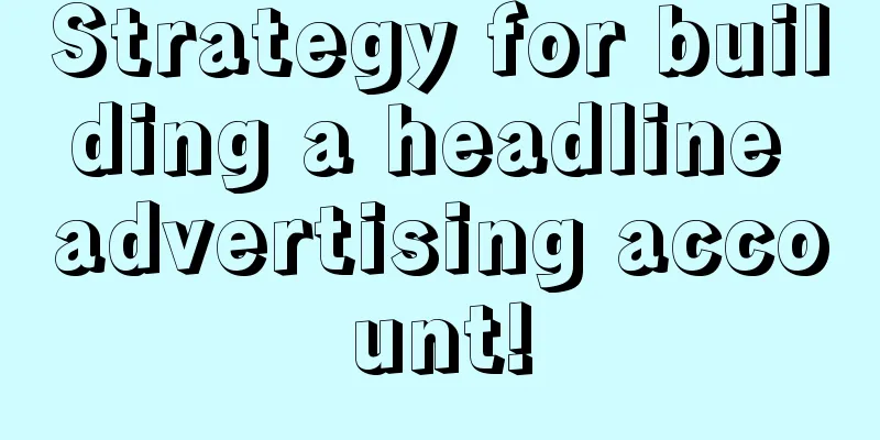 Strategy for building a headline advertising account!