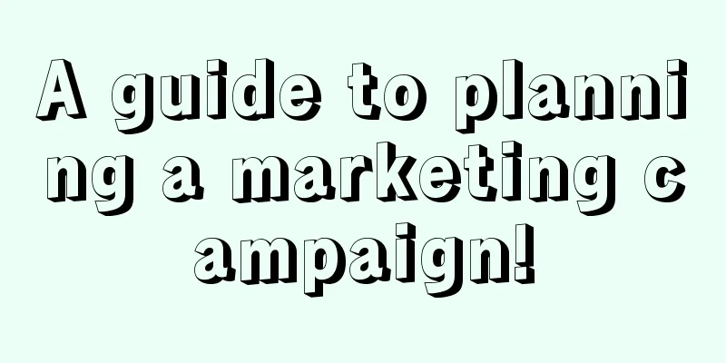 A guide to planning a marketing campaign!