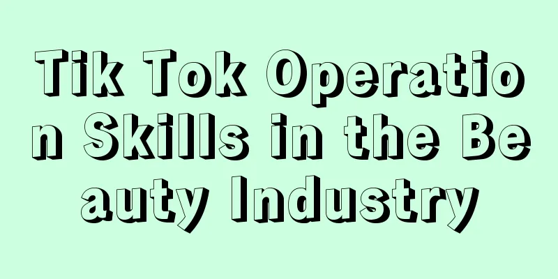 Tik Tok Operation Skills in the Beauty Industry