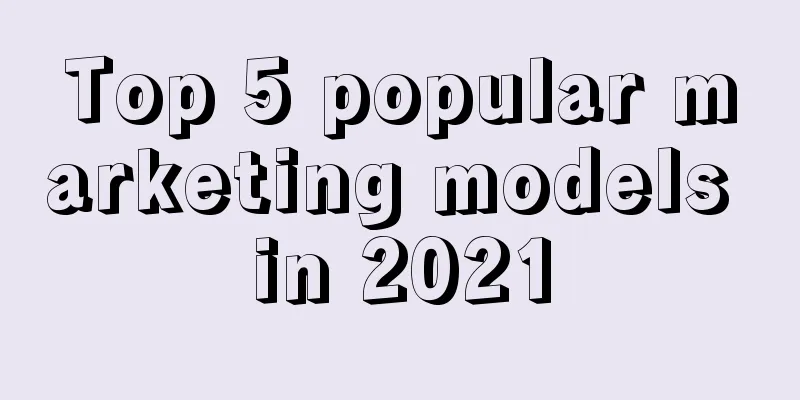 Top 5 popular marketing models in 2021