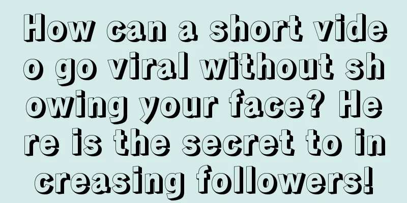 How can a short video go viral without showing your face? Here is the secret to increasing followers!