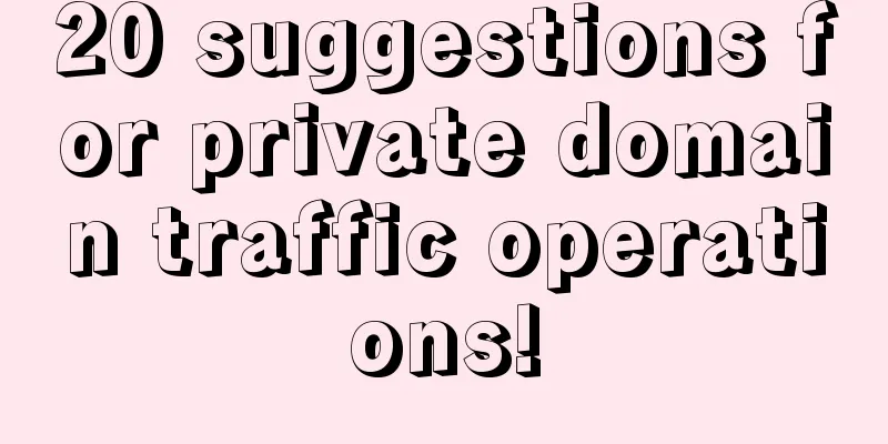 20 suggestions for private domain traffic operations!