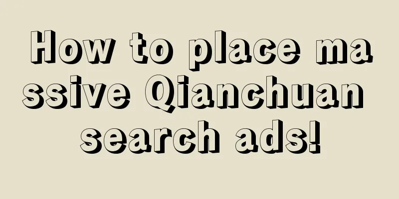 How to place massive Qianchuan search ads!