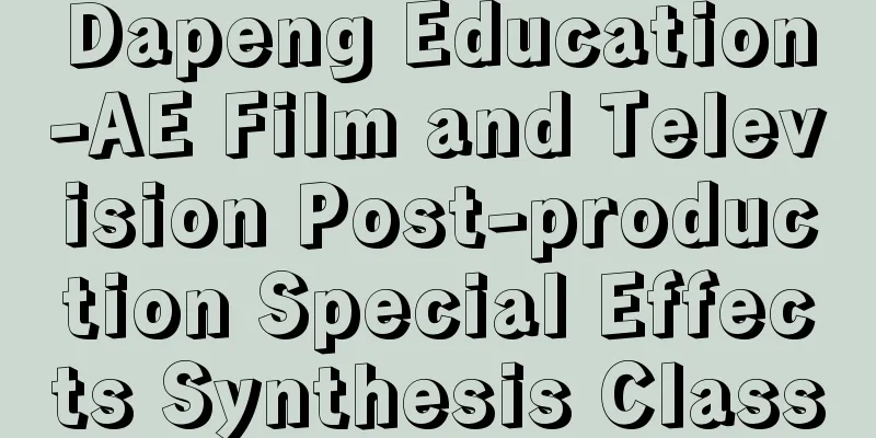 Dapeng Education-AE Film and Television Post-production Special Effects Synthesis Class