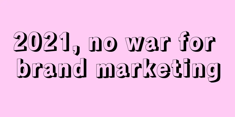 2021, no war for brand marketing