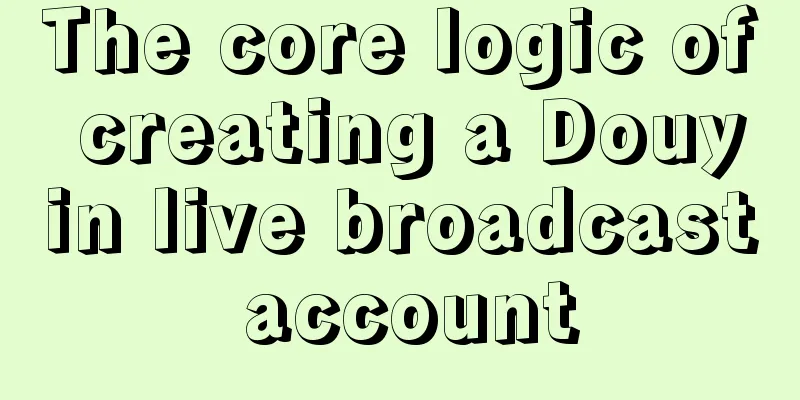 The core logic of creating a Douyin live broadcast account