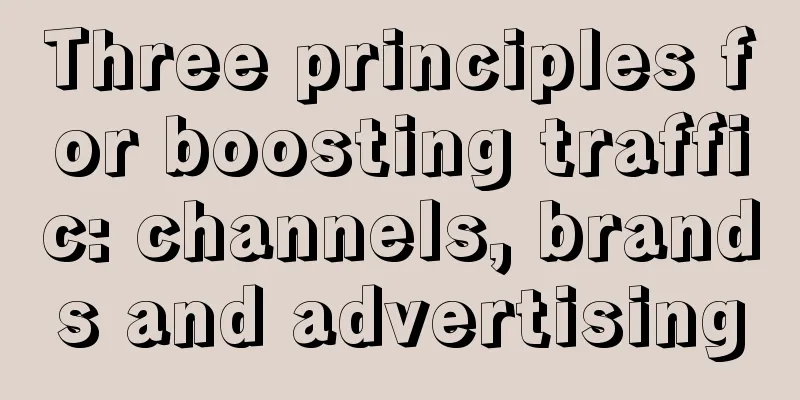 Three principles for boosting traffic: channels, brands and advertising