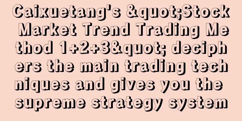 Caixuetang's "Stock Market Trend Trading Method 1+2+3" deciphers the main trading techniques and gives you the supreme strategy system