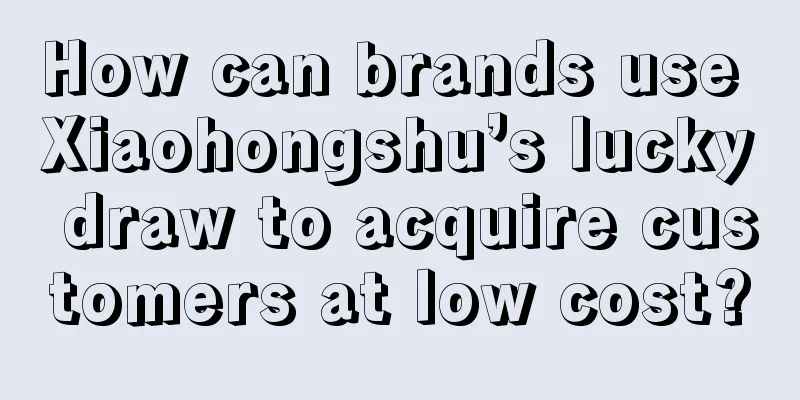 How can brands use Xiaohongshu’s lucky draw to acquire customers at low cost?