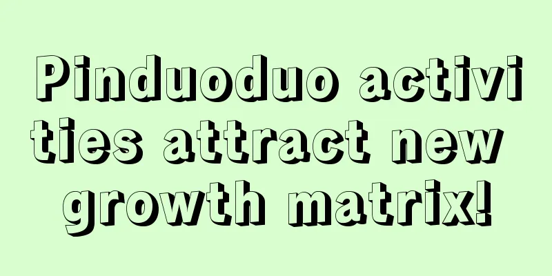 Pinduoduo activities attract new growth matrix!