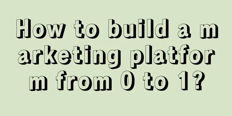 How to build a marketing platform from 0 to 1?