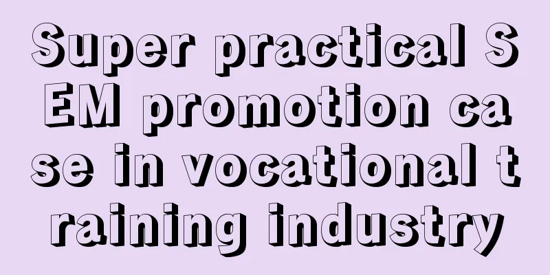 Super practical SEM promotion case in vocational training industry